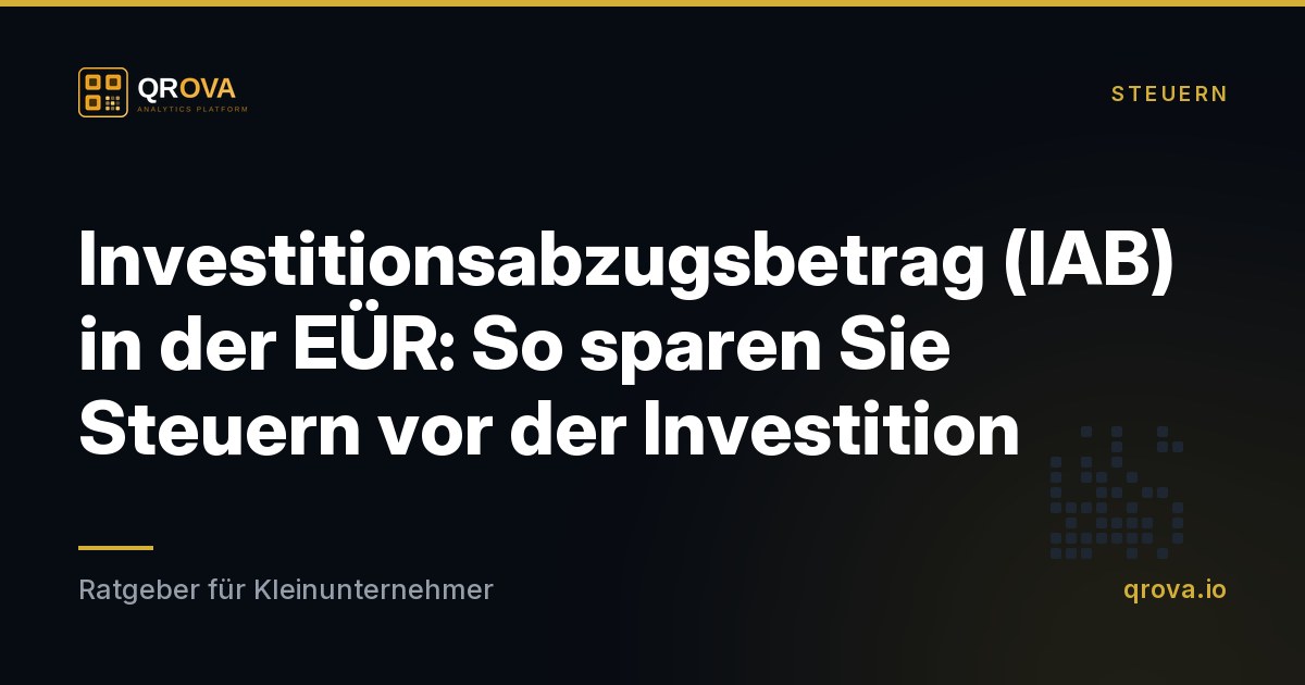 Investitionsabzugsbetrag (IAB) in der EÜR: So sparen Sie Steuern vor der Investition