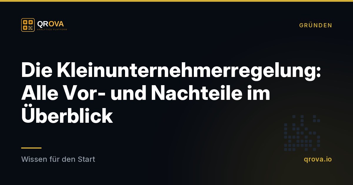 Die Kleinunternehmerregelung: Alle Vor- und Nachteile im Überblick