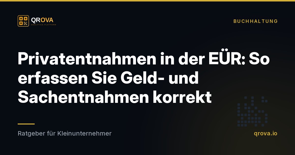 Privatentnahmen in der EÜR: So erfassen Sie Geld- und Sachentnahmen korrekt